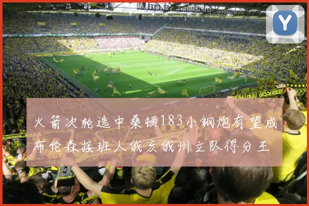 火箭次轮选中桑顿183小钢炮有望成布伦森接班人俄亥俄州立队得分王荣耀加身