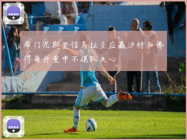 希门尼斯坚信乌拉圭应赢沙特和佛得角并重申不退队决心